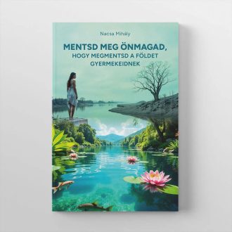   Nacsa Mihály - Mentsd meg önmagad, hogy megmentsd a Földet gyermekeidnek